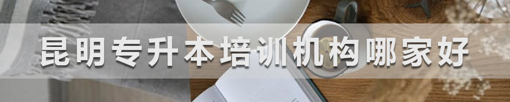 昆明專升本培訓(xùn)機(jī)構(gòu)哪家好