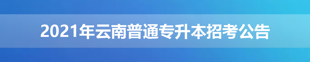 2021年云南普通專升本招考公告